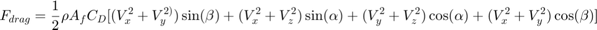 $$F_{drag} = \frac{1}{2} \rho A_{f} C_{D} [(V_{x}^{2} + V_{y}^{2)})&#10;\sin(\beta) + (V_{x}^{2} + V_{z}^{2}) \sin(\alpha) + (V_{y}^{2} + V_{z}^{2}) \cos(\alpha) + (V_{x}^{2} + V_{y}^{2}) \cos(\beta)]$$