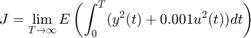 $$ J = \lim_{T \rightarrow \infty} E \left( \int_0^T (y^2(t) + 0.001&#10;u^2(t)) dt \right) $$