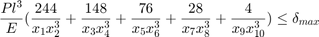 $$\frac{Pl^3}{E}(\frac{244}{x_1x_2^3} + \frac{148}{x_3x_4^3} +&#10;\frac{76}{x_5x_6^3} + \frac{28}{x_7x_8^3} +&#10;\frac{4}{x_9x_{10}^3}) \leq \delta_{max}$$