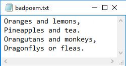 Text file containing a bad poem: Oranges and lemons, pineapples and tea. Orangutans and monkeys, dragonflies or fleas.