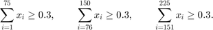 $$\sum_{i=1}^{75} x_i \ge 0.3, \qquad$$&#xA;$$\sum_{i=76}^{150} x_i \ge 0.3, \qquad$$&#xA;$$\sum_{i=151}^{225} x_i \ge 0.3.$$