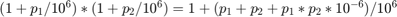 $(1+{p_1}/10^6)*(1+{p_2}/10^6) = 1 + ({p_1} + {p_2} + {p_1}*{p_2}*10^{-6})/10^6$