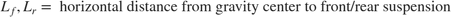 $$L_f, L_r = \mbox{ horizontal distance from gravity center to front/rear suspension}$$