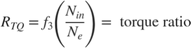 $$R_{TQ} = f_3 \Bigg(\frac{N_{in}}{N_e}\Bigg ) = \mbox{ torque ratio}$$