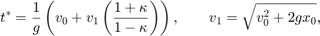 $$ t^* = \frac{1}{g}\left(v_0+ v_1\left(\frac{1+\kappa}{1-\kappa}\right)&#10;\right),\qquad v_1=\sqrt{v_0^2+2gx_0}, $$