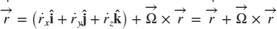 $$
\dot{\overrightarrow{r}}=
\left(
\dot{r}_x \mathbf{\hat{i}}+
\dot{r}_y \mathbf{\hat{j}}+
\dot{r}_z \mathbf{\hat{k}}
\right) +
\overrightarrow{\Omega} \times \overrightarrow{r}=
\dot{\overrightarrow{r}}+
\overrightarrow{\Omega} \times \overrightarrow{r}
$$