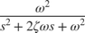 $$\frac{\omega^2}{s^2 + 2\zeta\omega s + \omega^2}$$