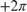 $+2\pi$