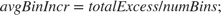 $$avgBinIncr = totalExcess/numBins;$$