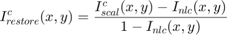 $$ I^c_{restore}(x,y) = \frac{I^c_{scal}(x,y)-I_{nlc}(x,y)}{1-I_{nlc}(x,y)} $$